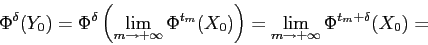 \begin{displaymath}
\Phi^\delta(Y_0)=
\Phi^\delta\left(\lim_{m\to +\infty}\Phi^{t_m}(X_0)\right)=
\lim_{m\to +\infty}\Phi^{t_m+\delta}(X_0)=
\end{displaymath}