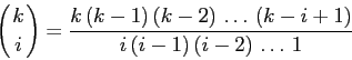 \begin{displaymath}
\left({k \atop i}\right)=
\frac{k\,(k-1)\, (k-2)\,\ldots\,(k-i+1)}
{i\, (i-1)\, (i-2)\,\ldots\, 1}
\end{displaymath}