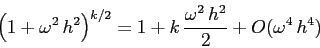 \begin{displaymath}
\left(1+\omega^2\,h^2\right)^{k/2}=1+ k\,\frac{\omega^2\,h^2}2 +
O(\omega^4\,h^4)
\end{displaymath}