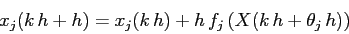 \begin{displaymath}
x_j(k\,h +h)=x_j(k\,h)+h\,f_j\left(X(k\,h+\theta_j\,h)\right)
\end{displaymath}