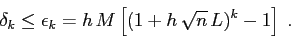 \begin{displaymath}
\delta_k\leq \epsilon_k = h\, M \left[ (1+h\,\sqrt{n}\, L)^k -1 \right]\;.
\end{displaymath}