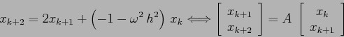 \begin{displaymath}
x_{k+2}=2x_{k+1}+ \left(-1-\omega^2\,h^2\right)\,x_k
\Longle...
...A\;\left[\begin{array}{c}{x_k}\\
{x_{k+1}}\end{array}\right]
\end{displaymath}