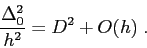 \begin{displaymath}
\frac{\Delta_0^2}{h^2}=D^2 + O(h)\;.
\end{displaymath}