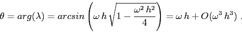 \begin{displaymath}
\theta= arg(\lambda)=
arcsin\left(\omega\,h\,\sqrt{1-\frac{\omega^2\,h^2}4}\right)
=\omega\,h + O(\omega^3\,h^3)\;.
\end{displaymath}