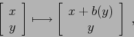 \begin{displaymath}
\left[\begin{array}{c}{x}\\
{y}\end{array}\right]\longmapsto \left[\begin{array}{c}{x+b(y)}\\
{y}\end{array}\right]\;,
\end{displaymath}