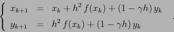 \begin{displaymath}
\left\{\begin{array}{lcl}
{\displaystyle x_{k+1}} & {\displ...
...tyle h^2\, f(x_k) +(1-\gamma h)\, y_k}
\end{array}\right. \ .
\end{displaymath}