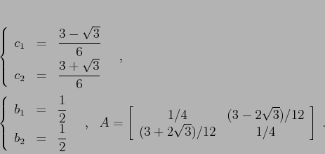 \begin{displaymath}\left\{\begin{array}{lcl}
{\displaystyle c_1} & {\displays...
...sqrt{3})/12}\\
{(3+2\sqrt{3})/12}&{1/4}\end{array}\right]\;.
\end{displaymath}
