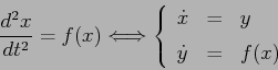 \begin{displaymath}
\frac{d^2{x}}{d{t}^2} = f(x) \Longleftrightarrow
\left\{\be...
...} & {\displaystyle=} &{\displaystyle f(x)}
\end{array}\right.
\end{displaymath}