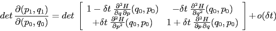 \begin{displaymath}
det\,\frac{\partial {(p_1,q_1)}}{\partial {(p_0,q_0)}}
= ...
... {p}\,\partial{q}}(q_0,p_0)}\end{array}\right] + o(\delta t)
\end{displaymath}