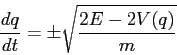 \begin{displaymath}
\frac{d{q}}{d{t}} = \pm \sqrt{\frac{2E-2V(q)}{m}}
\end{displaymath}