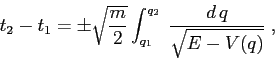 \begin{displaymath}
t_2-t_1=\pm \sqrt{\frac m2}\int_{q_1}^{q_2}\; \frac{d\,q}{\sqrt{E-V(q)}}\;,
\end{displaymath}