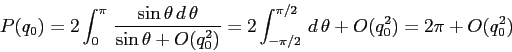\begin{displaymath}
P(q_0)= 2\int_{0}^{\pi}\, \frac
{\sin\theta\,d\,\theta}{\s...
...
2\int_{-\pi/2}^{\pi/2}\,d\,\theta + O(q_0^2)=2\pi +O(q_0^2)
\end{displaymath}