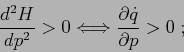 \begin{displaymath}
\frac{d^2{H}}{d{p}^2} >0 \Longleftrightarrow \frac{\partial {\dot q}}{\partial {p}} >0\;;
\end{displaymath}