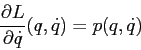 \begin{displaymath}
\frac{\partial {L}}{\partial {\dot q}}(q,\dot q)= p(q,\dot q)
\end{displaymath}