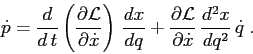 \begin{displaymath}
\dot p= \frac d{d\,t}\left(\frac{\partial {{\cal L}}}{\parti...
...l L}}}{\partial {\dot x}}\, \frac{d^2{x}}{d{q}^2} \, \dot q\;.
\end{displaymath}