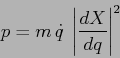 \begin{displaymath}
p=m\,\dot q\;\left\vert\frac{d{X}}{d{q}}\right\vert^2
\end{displaymath}