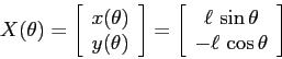 \begin{displaymath}
X(\theta)=\left[\begin{array}{c}{x(\theta)}\\
{y(\theta)}...
...}{\ell\,\sin\theta}\\
{-\ell\,\cos\theta}\end{array}\right]
\end{displaymath}