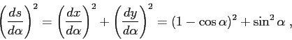 \begin{displaymath}
\left(\frac{d{s}}{d{\alpha}}\right)^2 = \left(\frac{d{x}}{d...
...{d{\alpha}}\right)^2= (1-\cos {\alpha})^2 + \sin^2{\alpha}\;,
\end{displaymath}