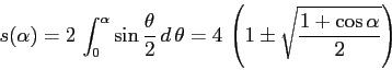 \begin{displaymath}
s(\alpha)=2\,\int_0^\alpha \sin\frac{\theta}{2}\, d\,\theta= 4\,\left(1\pm
\sqrt{\frac{1+\cos\alpha}{2}}\right)
\end{displaymath}