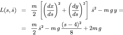 \begin{eqnarray*}
L(s,\dot s)&=& \frac m2 \,\left[ \left(\frac{d{x}}{d{s}}\righ...
...,y=\\
&=&
\frac m2\, \dot s^2 - m\,g\,\frac{(s-4)^2}8+2m\,g
\end{eqnarray*}