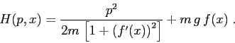 \begin{displaymath}
H(p,x)=\frac{p^2}{2m\,\left[1+\left(f'(x)\right)^2\right]} + m\,g\,f(x)\;.
\end{displaymath}