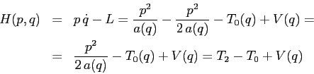 \begin{eqnarray*}
H(p,q)&=&
p\,\dot q -L = \frac {p^2}{a(q)}- \frac {p^2}{2\,a(...
...) +V(q)=\\
&=&\frac {p^2}{2\,a(q)}- T_0(q) +V(q)= T_2-T_0 +V(q)
\end{eqnarray*}