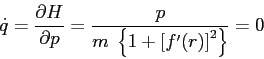 \begin{displaymath}
\dot q= \frac{\partial {H}}{\partial {p}} = \frac p{m\; \left\{ 1 + \left[f'(r)\right]^2 \right\}}=0
\end{displaymath}