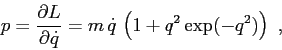 \begin{displaymath}
p=\frac{\partial {L}}{\partial {\dot q}}= m\,\dot q \, \left(1 + q^2\exp(-q^2)\right)\ ,
\end{displaymath}