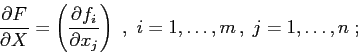\begin{displaymath}
\frac{\partial {F}}{\partial {X}} = \left(\frac{\partial {f_i}}{\partial {x_j}}\right)\ ,\ i=1,\ldots,m\,,\;
j=1,\ldots,n \;;
\end{displaymath}