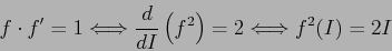 \begin{displaymath}
f\cdot f'=1 \Longleftrightarrow \frac{d{}}{d{I}} \left(f^2\right) =2
\Longleftrightarrow f^2(I)=2I
\end{displaymath}