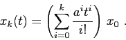 \begin{displaymath}
x_k(t)=\left({\sum_{i=0}^k \frac{a^it^i}{i!}}\right)\, x_0\ .
\end{displaymath}