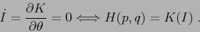 \begin{displaymath}
\dot I = \frac{\partial {K}}{\partial {\theta}} =0
\Longleftrightarrow H(p,q)=K(I)\;.
\end{displaymath}