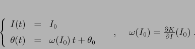 \begin{displaymath}\left\{\begin{array}{lcl}
{\displaystyle I(t)} & {\display...
...ace{5mm}
\omega(I_0)=\frac{\partial {K}}{\partial {I}}(I_0)\;.
\end{displaymath}