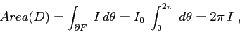 \begin{displaymath}
Area(D)= \int_{\partial F} \; I\,d\theta= I_0 \;\int_0^{2\pi}\;d\theta=
2\pi\,I\;,
\end{displaymath}