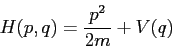 \begin{displaymath}
H(p,q)=\frac {p^2}{2m} +V(q)
\end{displaymath}