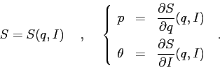 \begin{displaymath}
S=S(q,I)\hspace{5mm},\hspace{5mm}
\left\{\begin{array}{lcl}
...
...\frac{\partial {S}}{\partial {I}}(q,I)}
\end{array}\right.\;.
\end{displaymath}