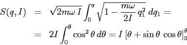 \begin{eqnarray*}
S(q,I)&=& \sqrt{2m\omega\,I} \int_0^{q}
\sqrt{1-\frac{m\omeg...
...eta
= I\left[ \theta + \sin\theta\,\cos\theta \right]_0^\theta
\end{eqnarray*}