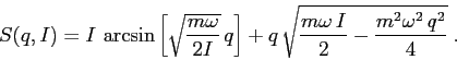 \begin{displaymath}
S(q,I)= I\,\arcsin\left[\sqrt{\frac{m\omega}{2I}}\,q \right]
+q \,\sqrt{\frac{m\omega\,I}2-\frac{m^2\omega^2\,q^2}4}\;.
\end{displaymath}