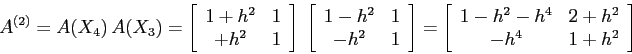 \begin{displaymath}
A^{(2)}= A(X_4)\, A(X_3)= \left[\begin{array}{cc}{1+h^2}&{1}...
...}{cc}{1-h^2-h^4}&{2+h^2}\\
{-h^4}&{1+h^2}\end{array}\right]
\end{displaymath}