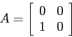 \begin{displaymath}
A=\left[\begin{array}{cc}{0}&{0}\\
{1}&{0}\end{array}\right]\end{displaymath}