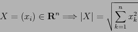 \begin{displaymath}
X=(x_i)\in {\bf R}^n \Longrightarrow \vert X\vert=\sqrt{\sum_{k=1}^n x_k^2}
\end{displaymath}