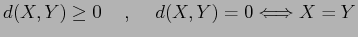 $\textstyle d(X,Y)\geq 0\hspace{5mm},\hspace{5mm}d(X,Y)=0 \Longleftrightarrow X=Y$
