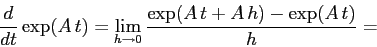 \begin{displaymath}
\frac{d{}}{d{t}} \exp(A\,t)=\lim_{h\to 0} \frac{\exp(A\,t + A\,h)-\exp(A\,t)}h =
\end{displaymath}