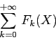 \begin{displaymath}
\sum_{k=0}^{+\infty}\,F_k(X)
\end{displaymath}