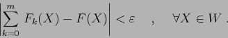 \begin{displaymath}
\left\vert\sum_{k=0}^{m}\,F_k(X)-F(X)\right\vert< \varepsilon\hspace{5mm},\hspace{5mm}\forall X\in W\;.
\end{displaymath}