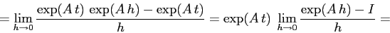 \begin{displaymath}
=\lim_{h\to 0} \frac{\exp(A\,t)\, \exp(A\, h)-\exp(A\,t)}h=
\exp(A\,t)\;\lim_{h\to 0} \frac{\exp(A\, h)-I}h=
\end{displaymath}