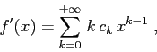 \begin{displaymath}
f'(x)= \sum_{k=0}^{+\infty}\, k\,c_k\,x^{k-1}\;,
\end{displaymath}