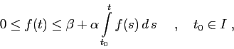 \begin{displaymath}
0\le f(t)\le\beta+\alpha\int\limits _{t_0}^t f(s)\,d\,{s}\;\quad,\quad t_0\in I\;,
\end{displaymath}