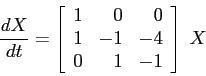 \begin{displaymath}\frac{d{X}}{d{t}}=
\left[\begin{array}{ccc}
{1}&{\phantom{-}0...
...1}&{-1}&{-4}\\ {0}&{\phantom{-}1}&{-1}\end{array}\right]
\; X
\end{displaymath}