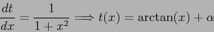 \begin{displaymath}\frac{d{t}}{d{x}} = \frac{1}{1+x^2} \Longrightarrow t(x)=\arctan(x)+\alpha \end{displaymath}